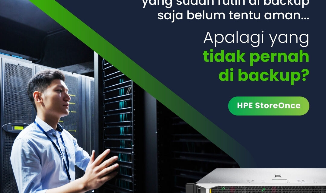 HPE StoreOnce : Data penting perusahaan yang sudah rutin di backup saja belum tentu aman, apalagi yang tidak pernah di backup?